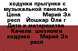 ходунки прыгунки с музыкальной панелью  › Цена ­ 2 500 - Марий Эл респ., Йошкар-Ола г. Дети и материнство » Качели, шезлонги, ходунки   . Марий Эл респ.